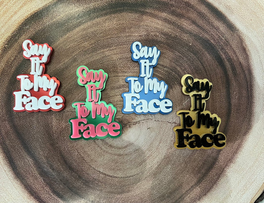 Say it to my FACE lapel pin